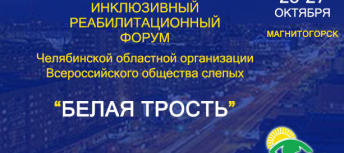 Анонс Инклюзивного реабилитационного форума Челябинской областной организации ВОС «Белая трость»